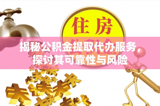 石楼揭秘公积金提取代办服务，探讨其可靠性与风险