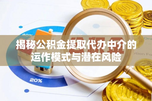 石楼揭秘公积金提取代办中介的运作模式与潜在风险