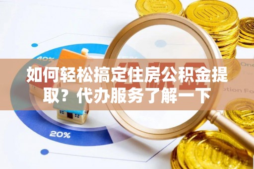 石楼如何轻松搞定住房公积金提取？代办服务了解一下