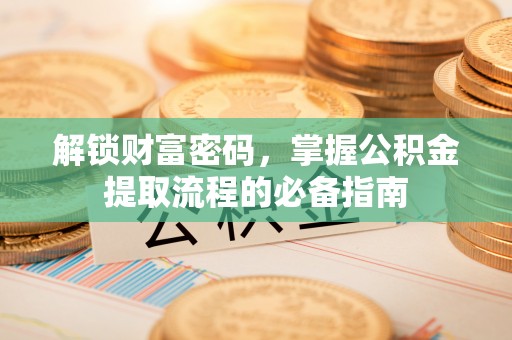 石楼解锁财富密码，掌握公积金提取流程的必备指南
