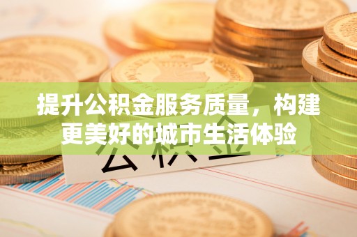 石楼提升公积金服务质量，构建更美好的城市生活体验