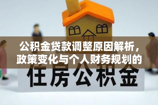 石楼公积金贷款调整原因解析，政策变化与个人财务规划的影响