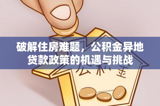 石楼破解住房难题，公积金异地贷款政策的机遇与挑战