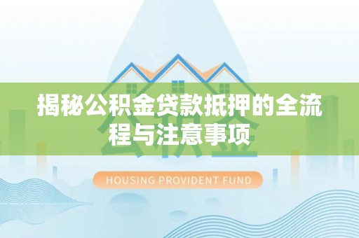 石楼揭秘公积金贷款抵押的全流程与注意事项