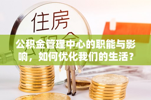 石楼公积金管理中心的职能与影响，如何优化我们的生活？