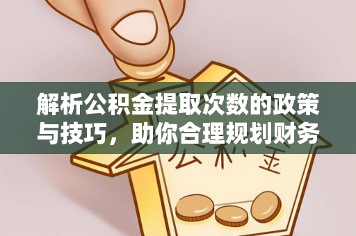 石楼解析公积金提取次数的政策与技巧，助你合理规划财务未来