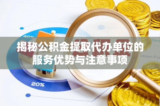 石楼揭秘公积金提取代办单位的服务优势与注意事项