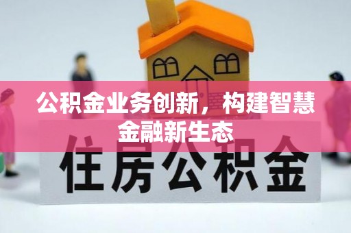 石楼公积金业务创新，构建智慧金融新生态