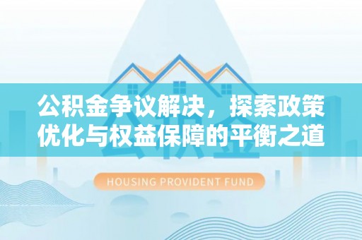 石楼公积金争议解决，探索政策优化与权益保障的平衡之道
