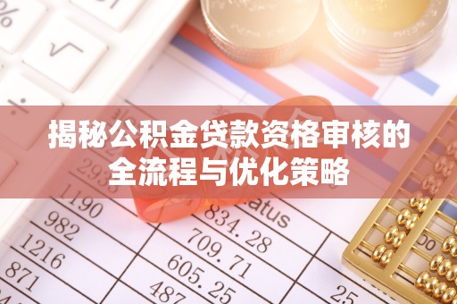 石楼揭秘公积金贷款资格审核的全流程与优化策略