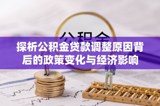 石楼探析公积金贷款调整原因背后的政策变化与经济影响