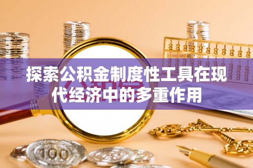 石楼探索公积金制度性工具在现代经济中的多重作用