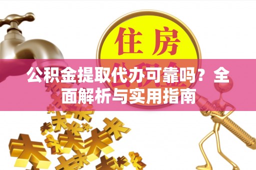 石楼公积金提取代办可靠吗？全面解析与实用指南