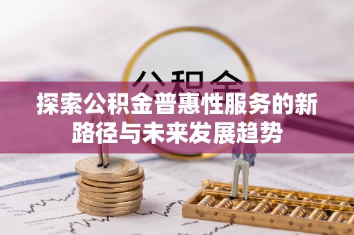 石楼探索公积金普惠性服务的新路径与未来发展趋势