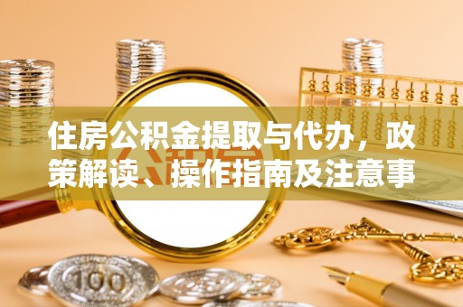 石楼住房公积金提取与代办，政策解读、操作指南及注意事项