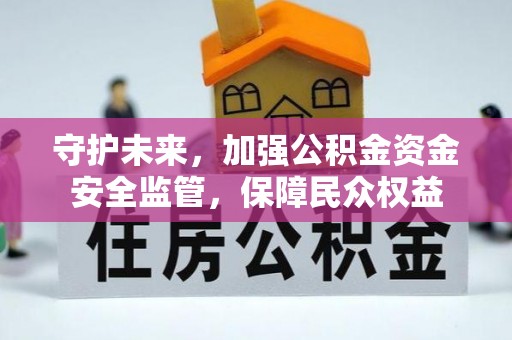石楼守护未来，加强公积金资金安全监管，保障民众权益