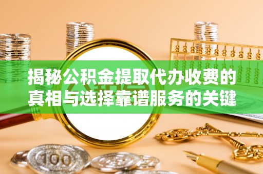 石楼揭秘公积金提取代办收费的真相与选择靠谱服务的关键