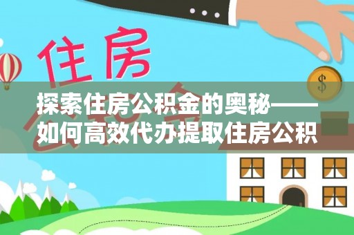 石楼探索住房公积金的奥秘——如何高效代办提取住房公积金