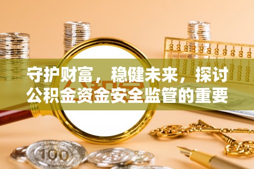 石楼守护财富，稳健未来，探讨公积金资金安全监管的重要性与实践