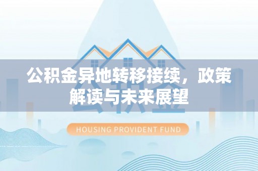 石楼公积金异地转移接续，政策解读与未来展望