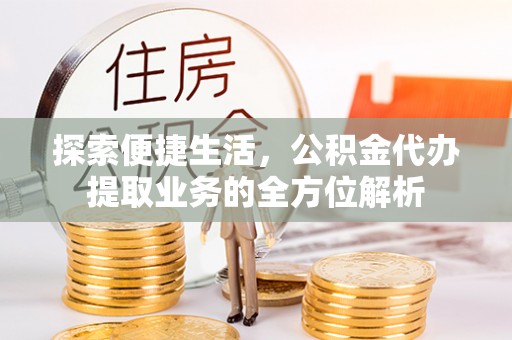 石楼探索便捷生活，公积金代办提取业务的全方位解析