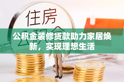 石楼公积金装修贷款助力家居焕新，实现理想生活
