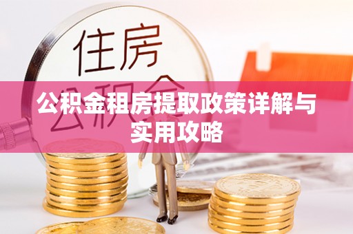 石楼公积金租房提取政策详解与实用攻略