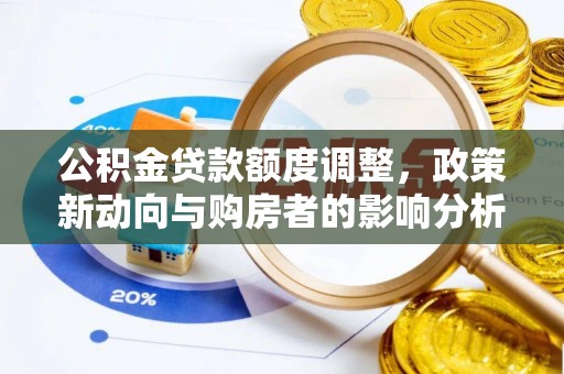 石楼公积金贷款额度调整，政策新动向与购房者的影响分析