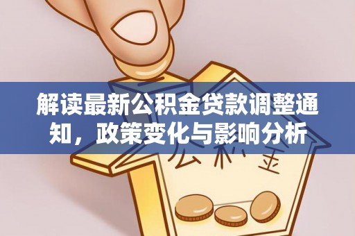 石楼解读最新公积金贷款调整通知，政策变化与影响分析