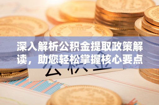 石楼深入解析公积金提取政策解读，助您轻松掌握核心要点