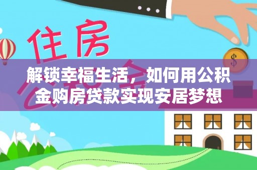 石楼解锁幸福生活，如何用公积金购房贷款实现安居梦想