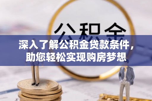 石楼深入了解公积金贷款条件，助您轻松实现购房梦想