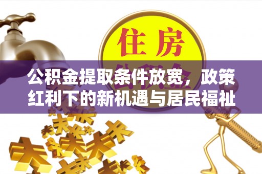 石楼公积金提取条件放宽，政策红利下的新机遇与居民福祉提升