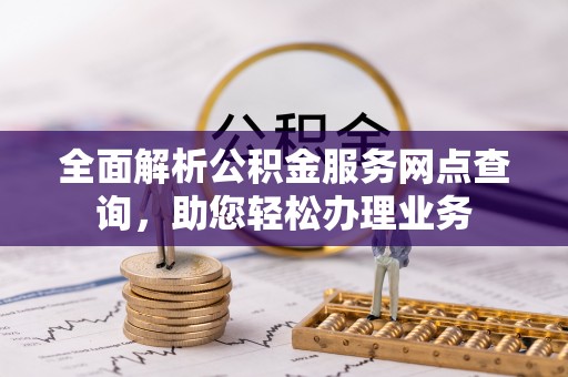 石楼全面解析公积金服务网点查询，助您轻松办理业务