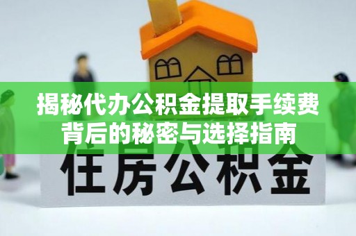石楼揭秘代办公积金提取手续费背后的秘密与选择指南