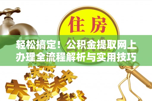 石楼轻松搞定！公积金提取网上办理全流程解析与实用技巧
