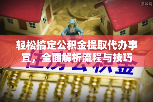 石楼轻松搞定公积金提取代办事宜，全面解析流程与技巧