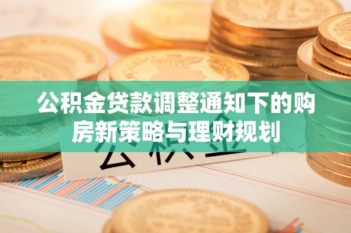 石楼公积金贷款调整通知下的购房新策略与理财规划