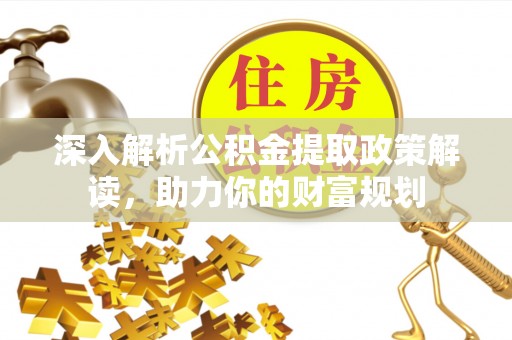 石楼深入解析公积金提取政策解读，助力你的财富规划