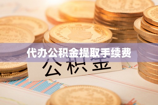 石楼代办公积金提取手续费
