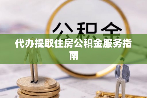 石楼代办提取住房公积金服务指南