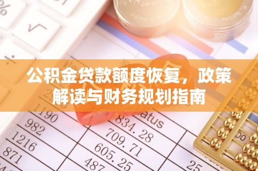 石楼公积金贷款额度恢复，政策解读与财务规划指南