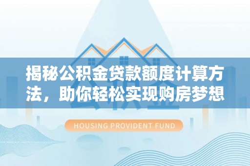 石楼揭秘公积金贷款额度计算方法，助你轻松实现购房梦想