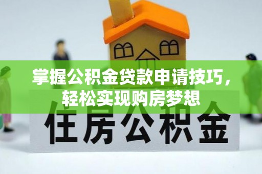 石楼掌握公积金贷款申请技巧，轻松实现购房梦想