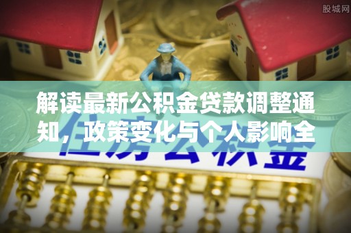 石楼解读最新公积金贷款调整通知，政策变化与个人影响全解析