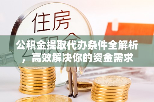 石楼公积金提取代办条件全解析，高效解决你的资金需求