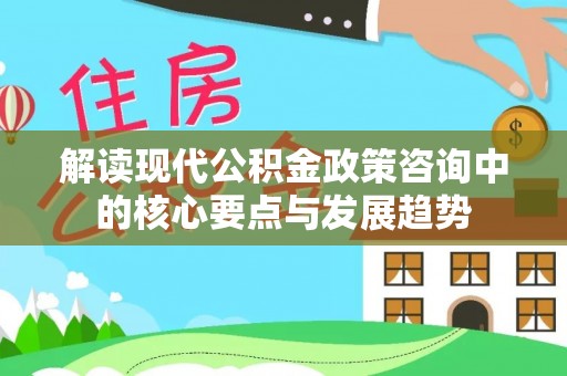 石楼解读现代公积金政策咨询中的核心要点与发展趋势