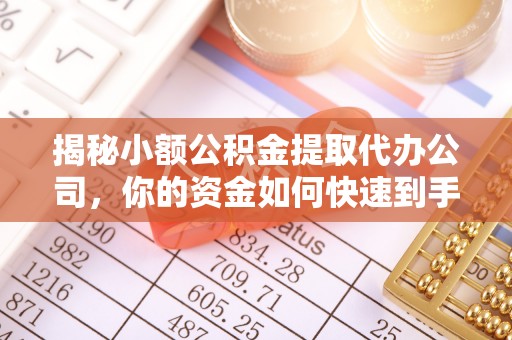 石楼揭秘小额公积金提取代办公司，你的资金如何快速到手？