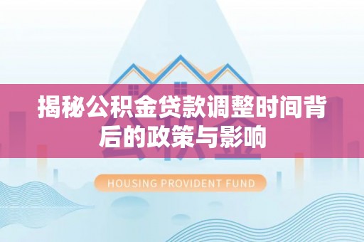 石楼揭秘公积金贷款调整时间背后的政策与影响