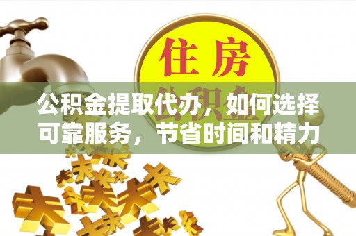 石楼公积金提取代办，如何选择可靠服务，节省时间和精力？